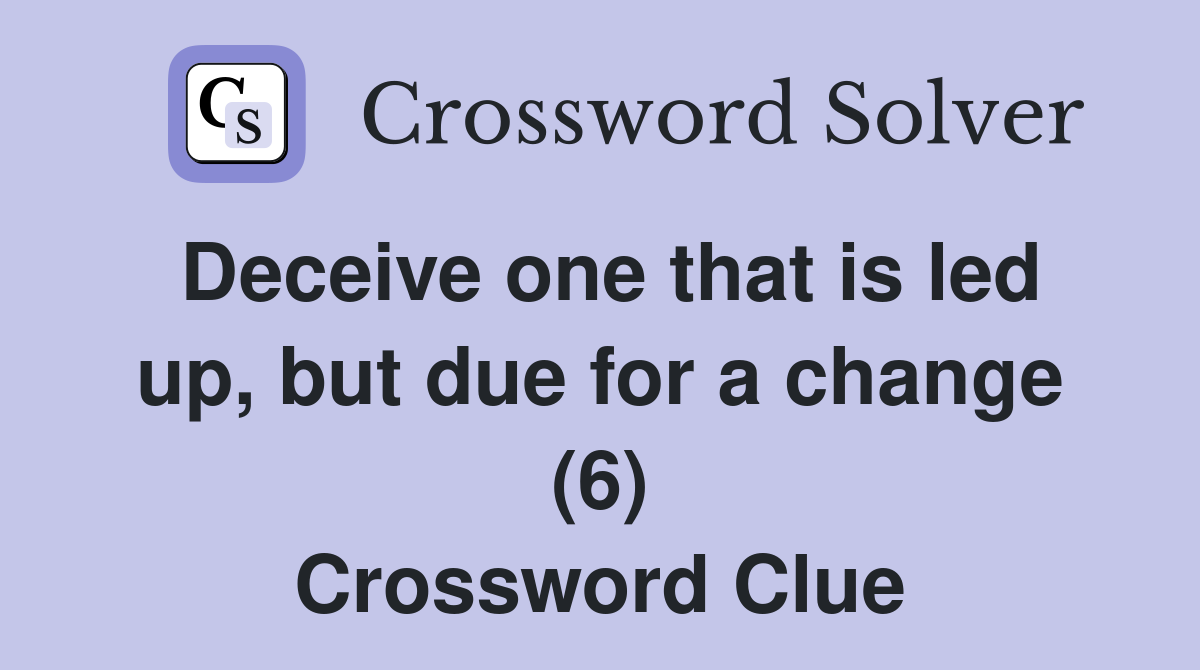 Deceive one that is led up, but due for a change (6) Crossword Clue