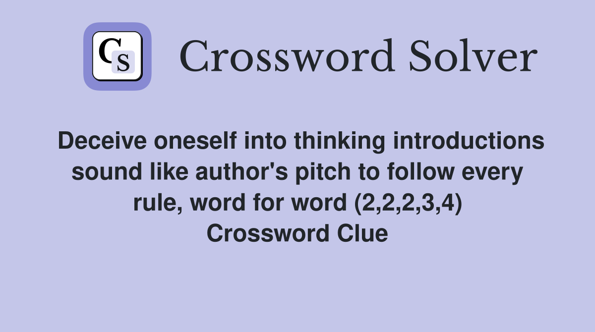 Deceive oneself into thinking introductions sound like author's pitch to follow every rule, word for word (2,2,2,3,4) Crossword Clue