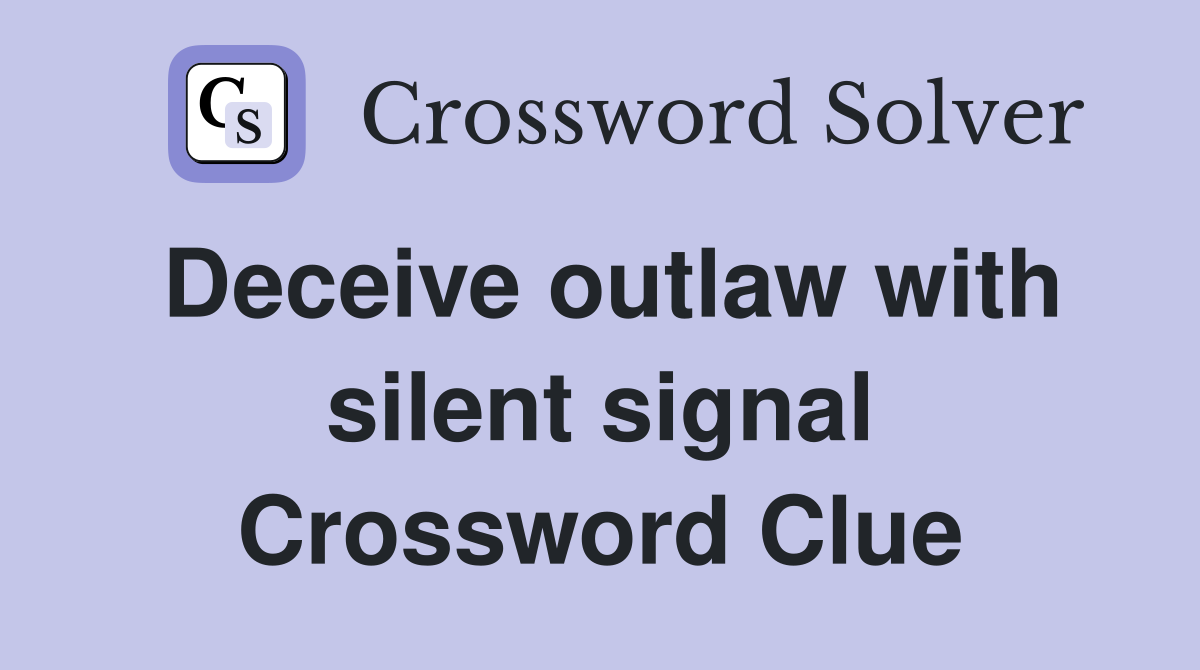 Deceive outlaw with silent signal Crossword Clue