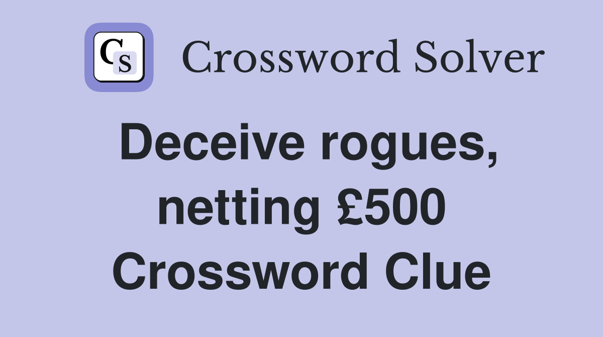 Deceive rogues, netting £500 Crossword Clue
