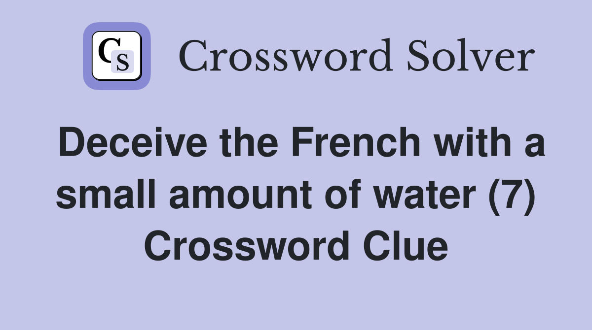 Deceive the French with a small amount of water (7) Crossword Clue