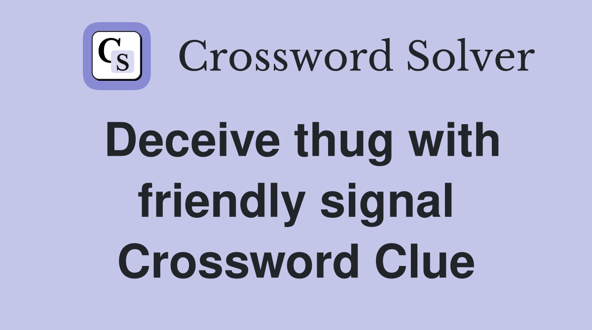 Deceive thug with friendly signal Crossword Clue