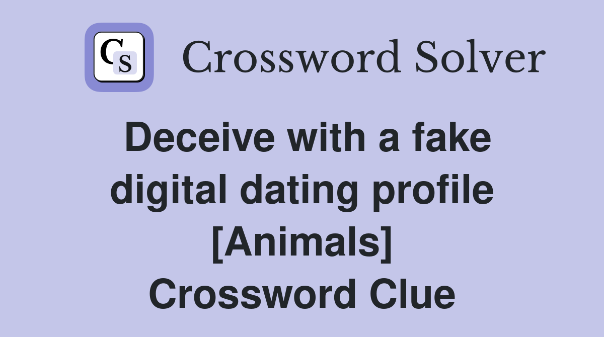 Deceive with a fake digital dating profile [Animals] Crossword Clue