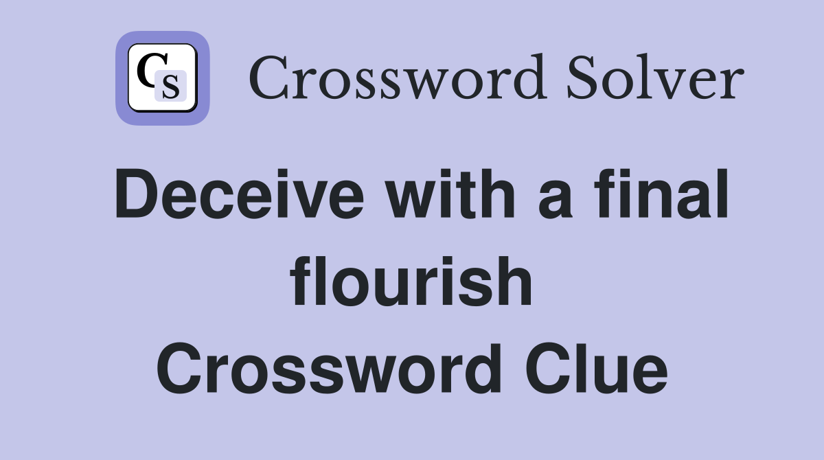 Deceive with a final flourish Crossword Clue
