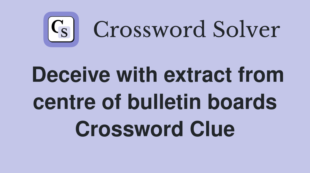 Deceive with extract from centre of bulletin boards Crossword Clue
