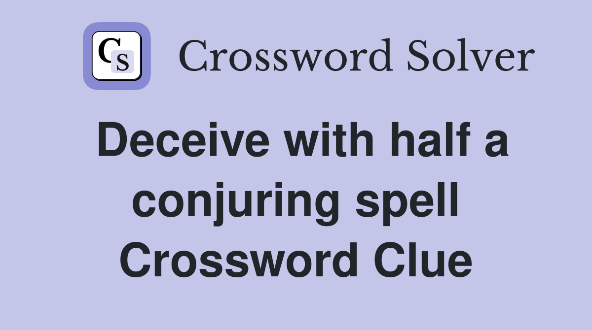 Deceive with half a conjuring spell Crossword Clue
