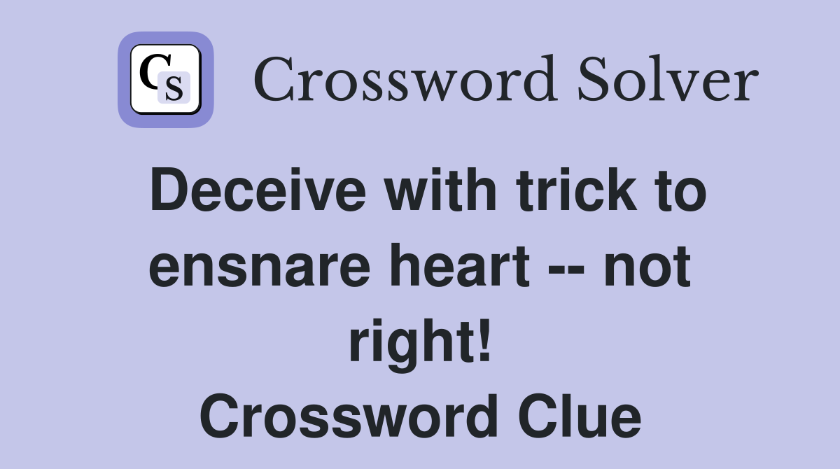 Deceive with trick to ensnare heart -- not right! Crossword Clue