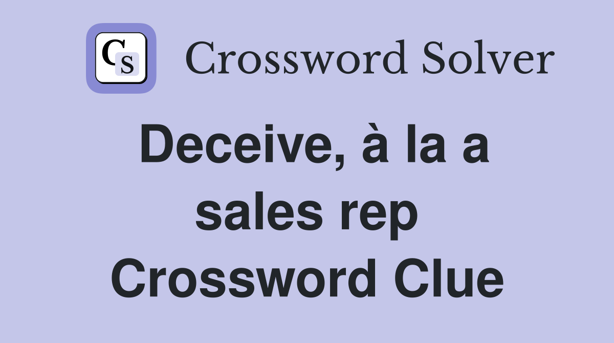 Deceive, à la a sales rep Crossword Clue