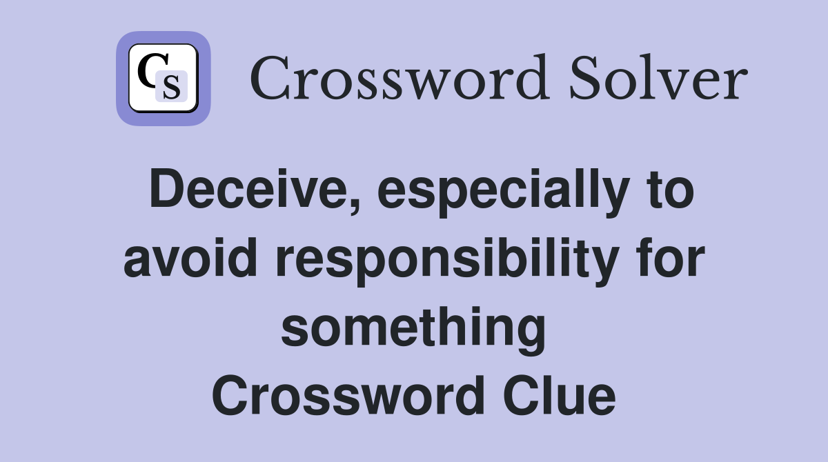 Deceive, especially to avoid responsibility for something Crossword Clue