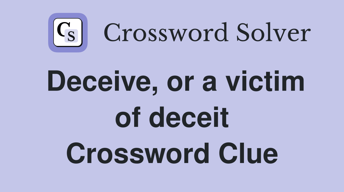 Deceive, or a victim of deceit Crossword Clue