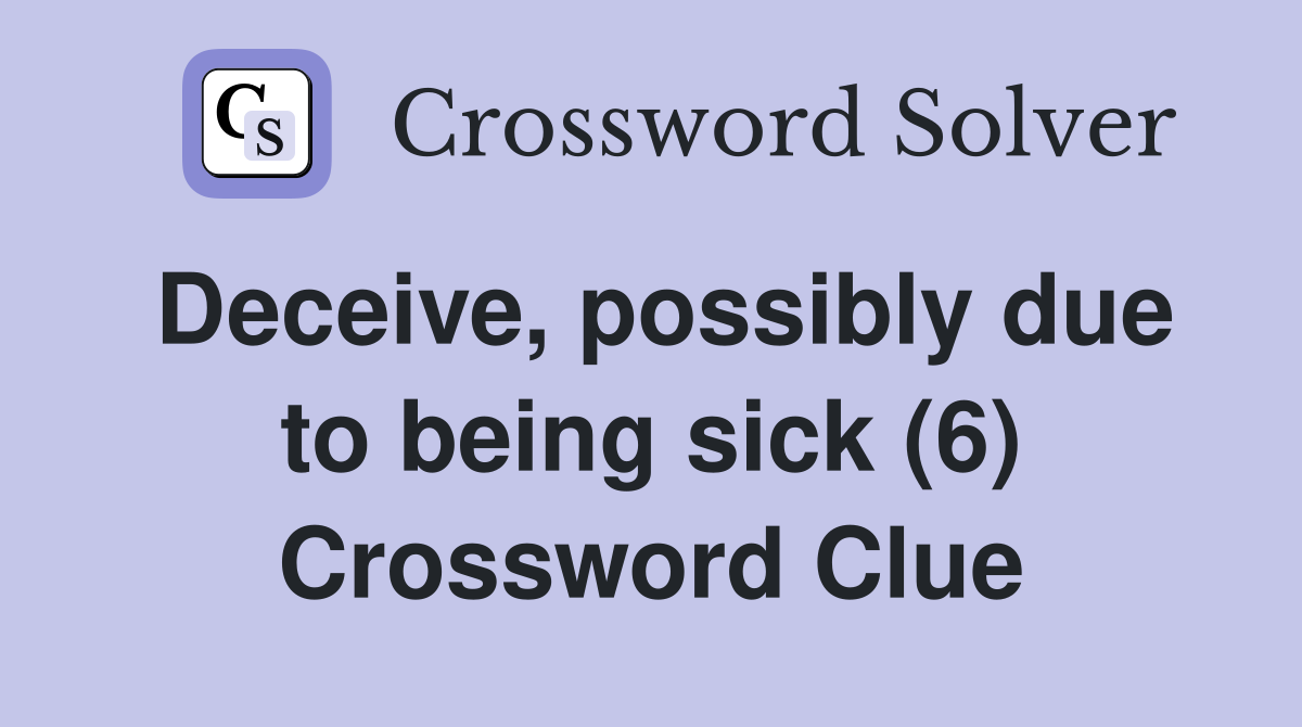 Deceive, possibly due to being sick (6) Crossword Clue