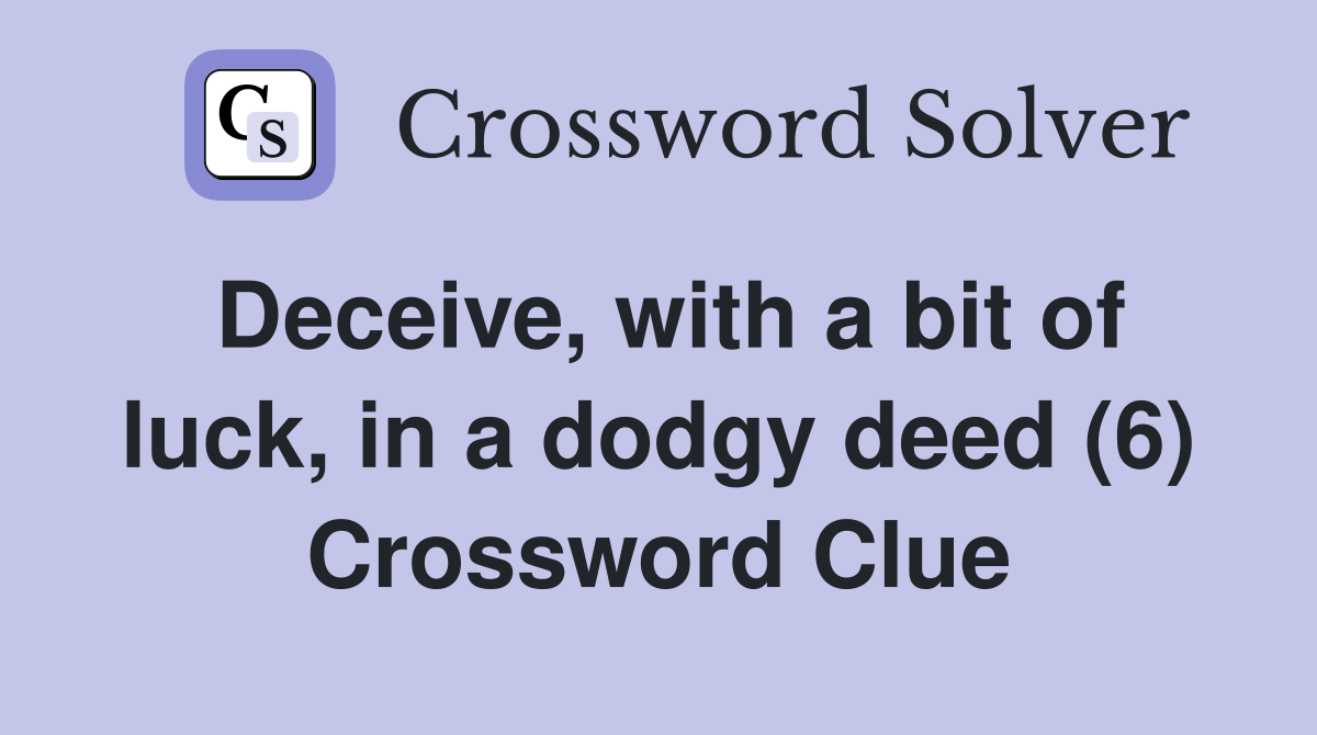 Deceive, with a bit of luck, in a dodgy deed (6) Crossword Clue