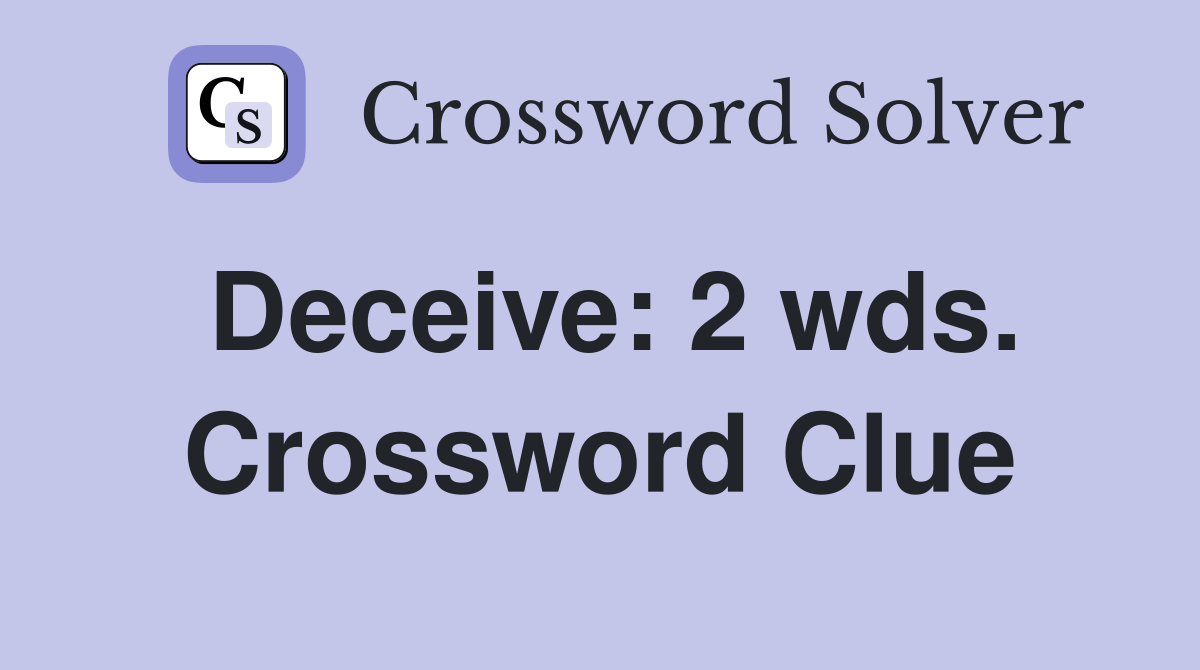 Deceive: 2 wds. Crossword Clue
