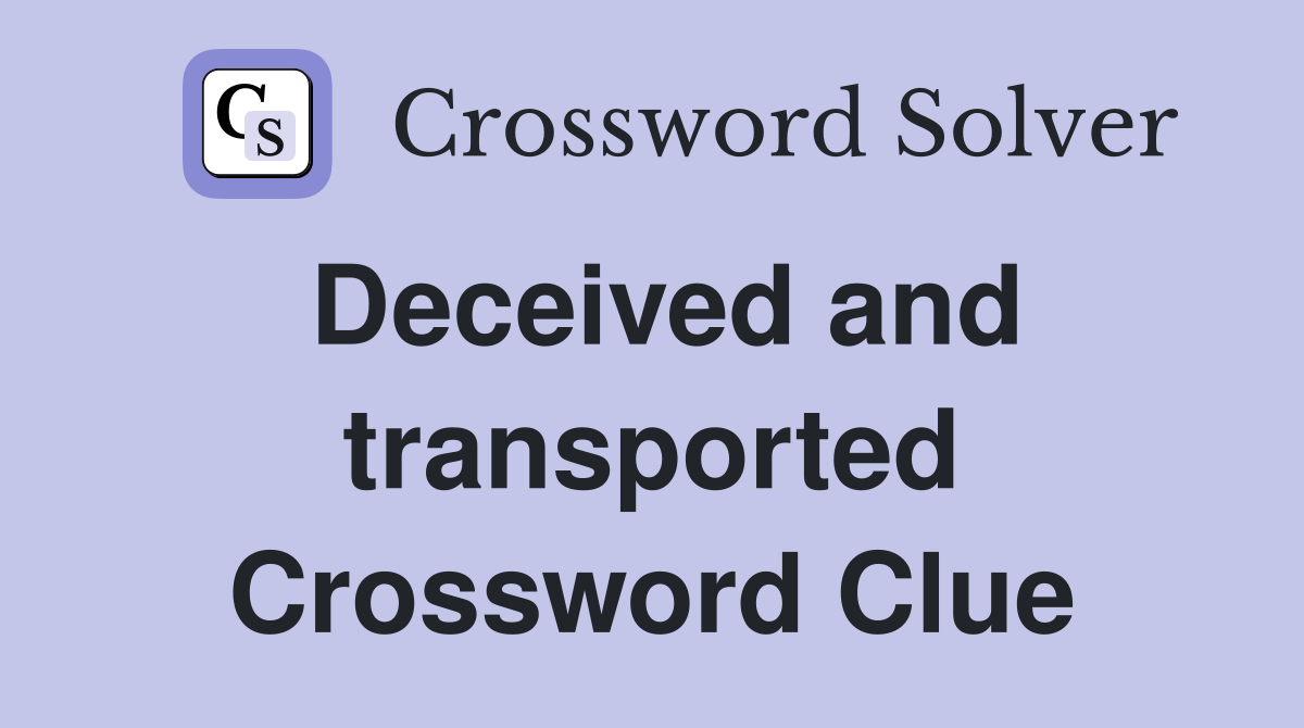Deceived and transported Crossword Clue