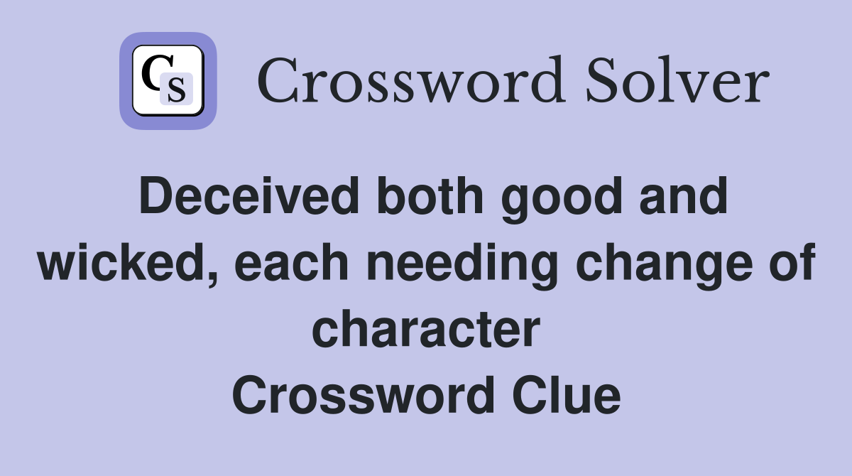 Deceived both good and wicked, each needing change of character Crossword Clue
