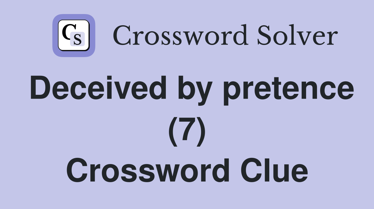 Deceived by pretence (7) Crossword Clue