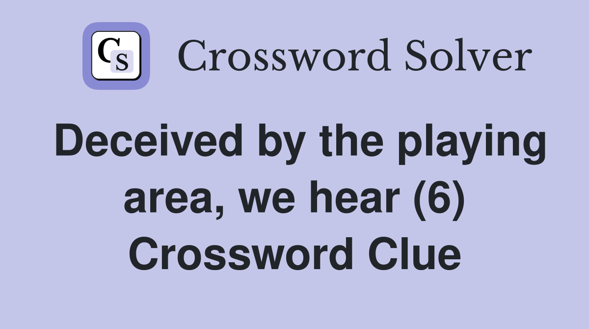 Deceived by the playing area, we hear (6) Crossword Clue