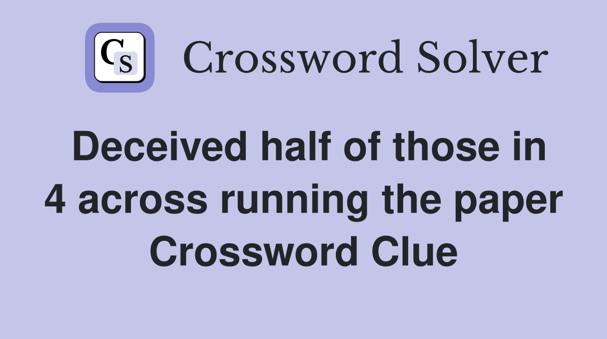 Deceived half of those in 4 across running the paper Crossword Clue