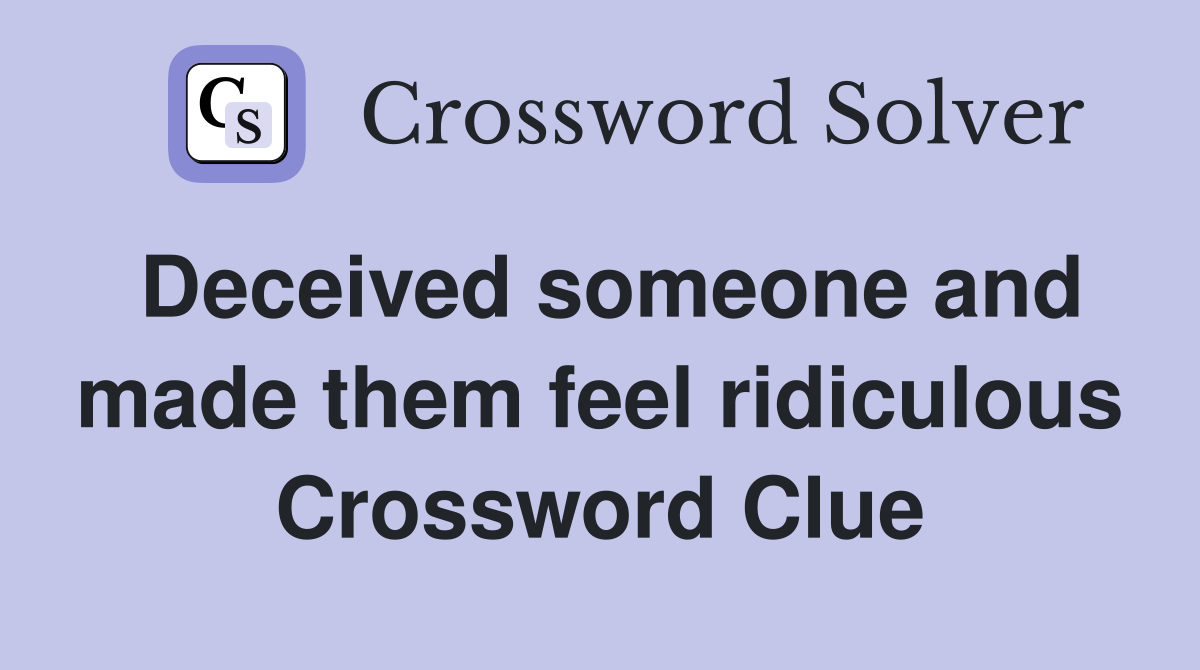 Deceived someone and made them feel ridiculous Crossword Clue