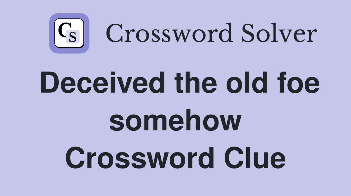 Deceived the old foe somehow Crossword Clue
