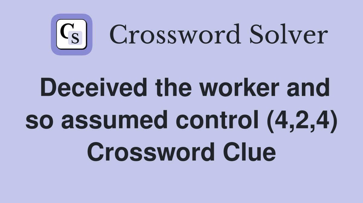 Deceived the worker and so assumed control (4,2,4) Crossword Clue