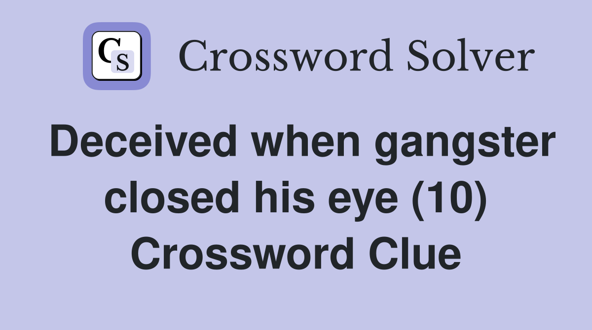Deceived when gangster closed his eye (10) Crossword Clue