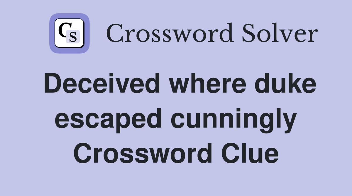 Deceived where duke escaped cunningly Crossword Clue