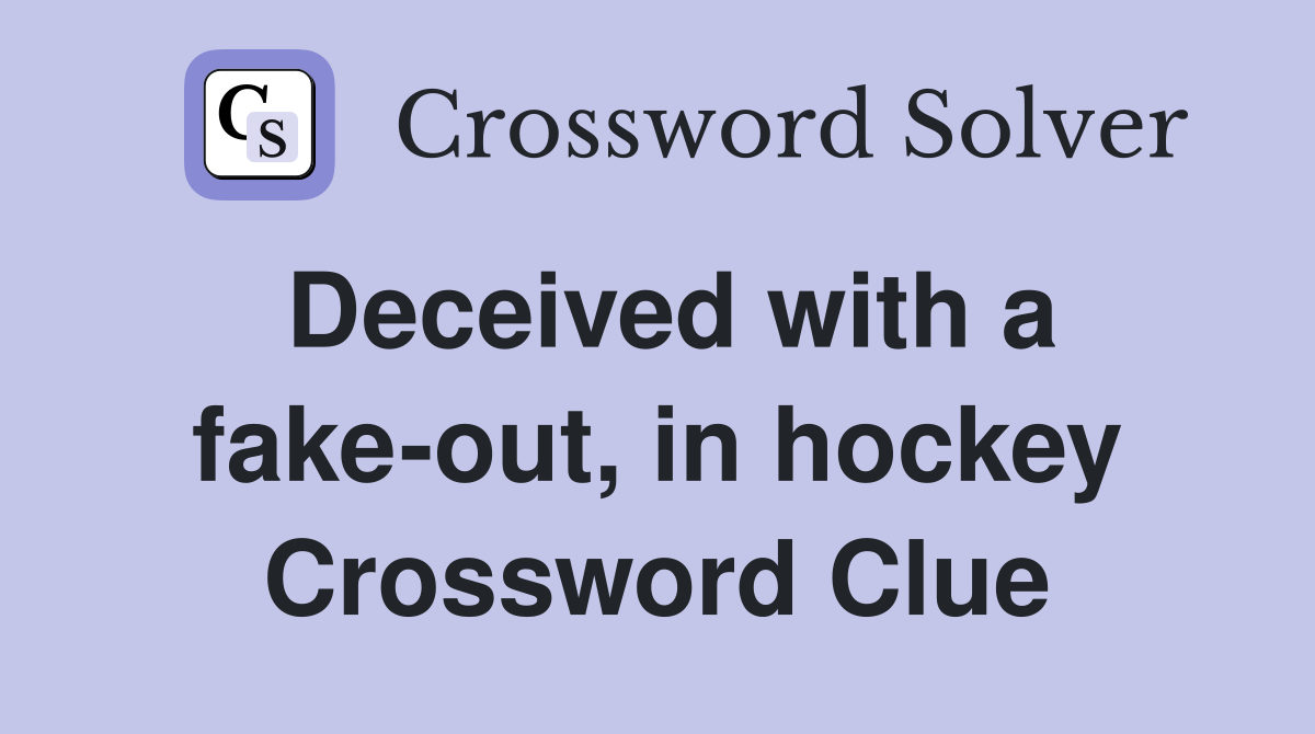 Deceived with a fake-out, in hockey Crossword Clue