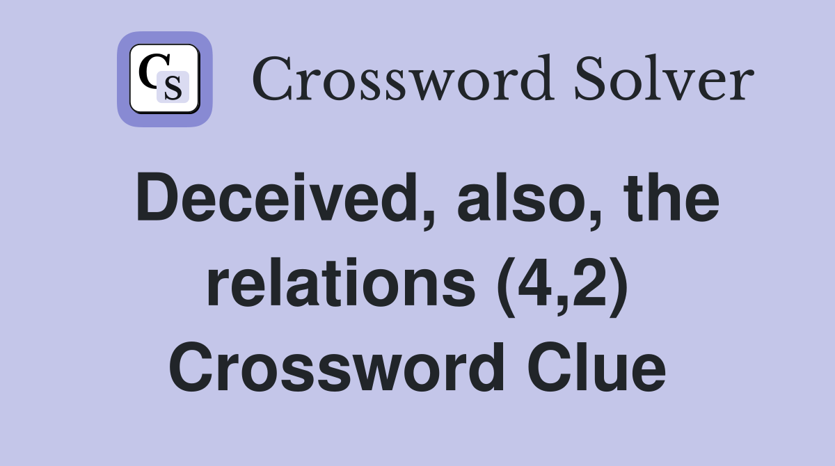 Deceived, also, the relations (4,2) Crossword Clue