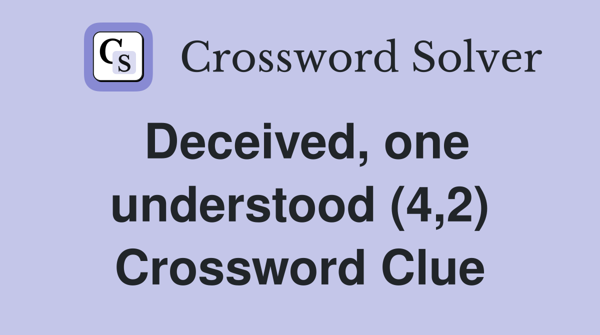 Deceived, one understood (4,2) Crossword Clue