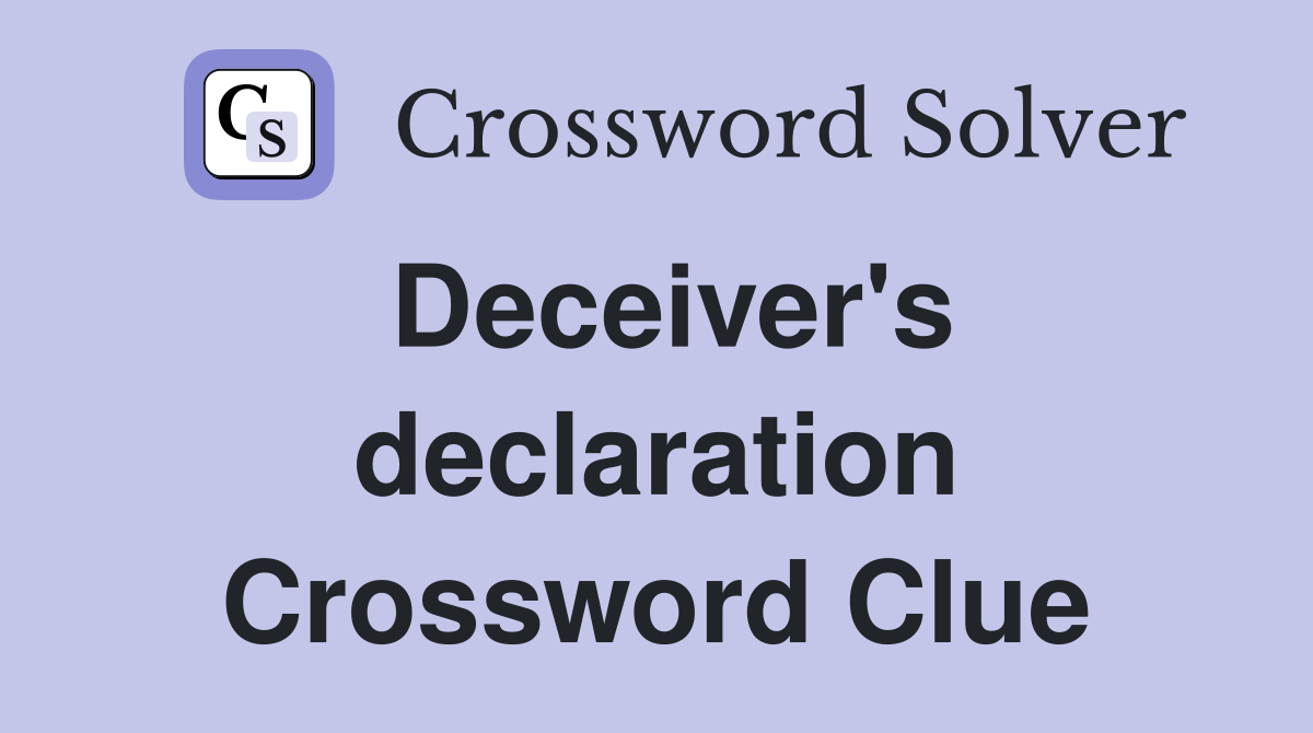 Deceiver's declaration Crossword Clue