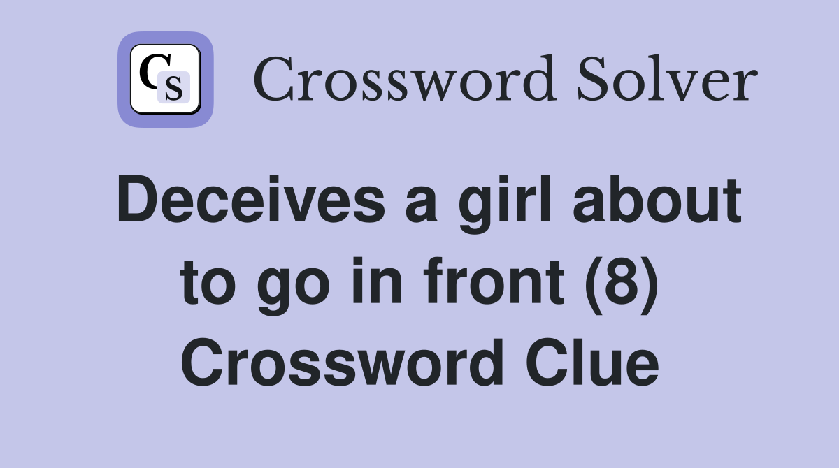 Deceives a girl about to go in front (8) Crossword Clue