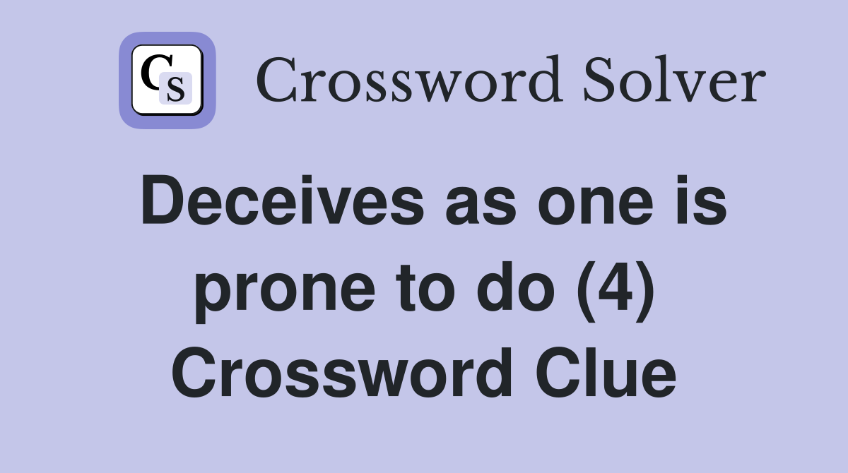 Deceives as one is prone to do (4) Crossword Clue