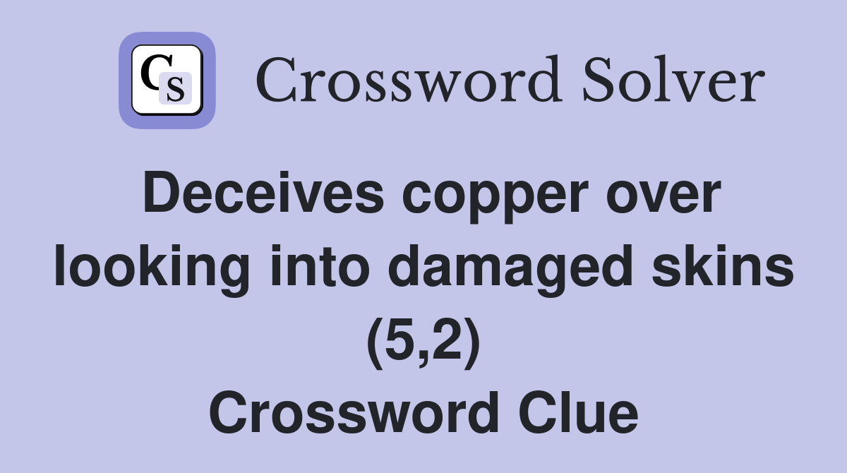 Deceives copper over looking into damaged skins (5,2) Crossword Clue