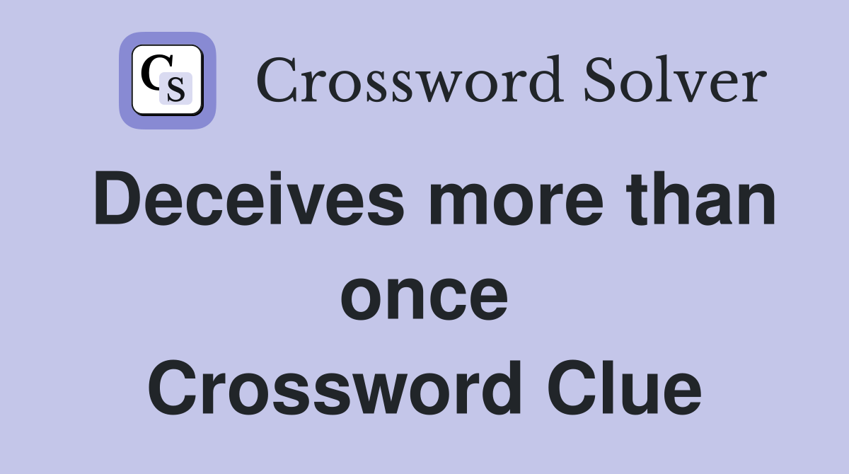 Deceives more than once Crossword Clue