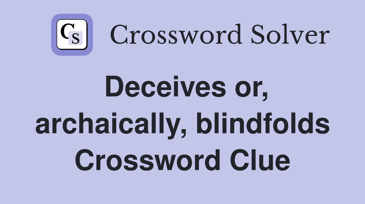 Deceives or, archaically, blindfolds Crossword Clue