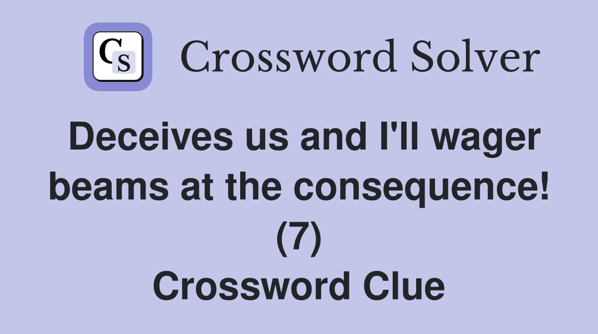Deceives us and I'll wager beams at the consequence! (7) Crossword Clue