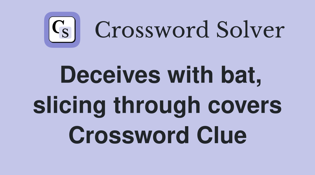 Deceives with bat, slicing through covers Crossword Clue