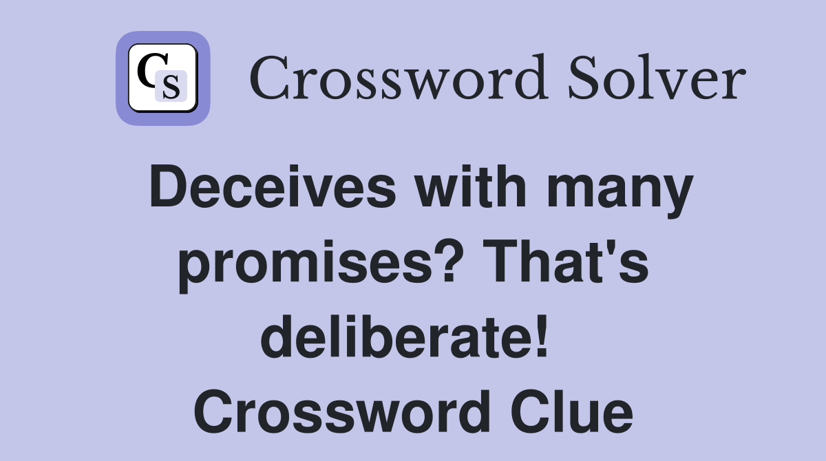 Deceives with many promises? That's deliberate!  Crossword Clue