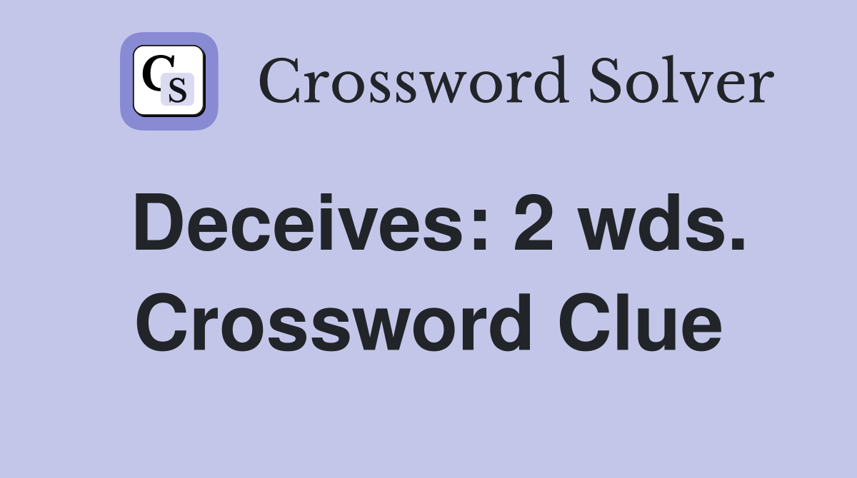Deceives: 2 wds. Crossword Clue