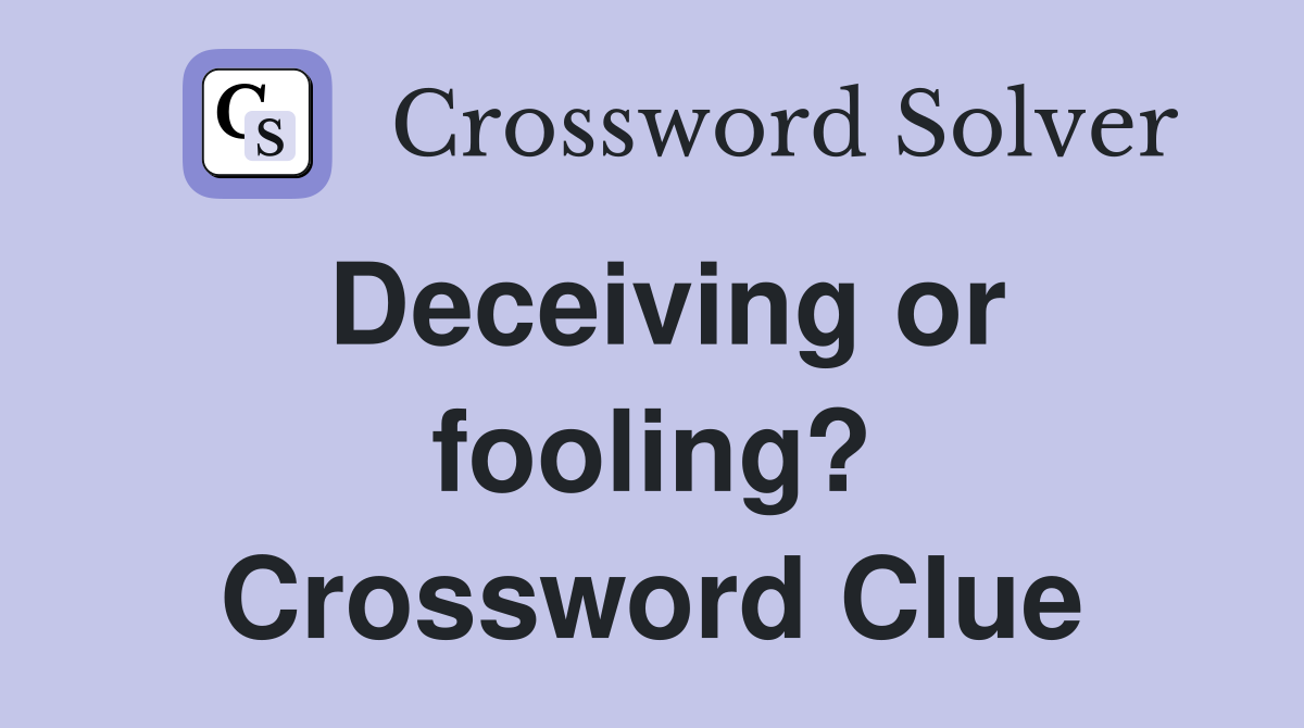 Deceiving or fooling? Crossword Clue
