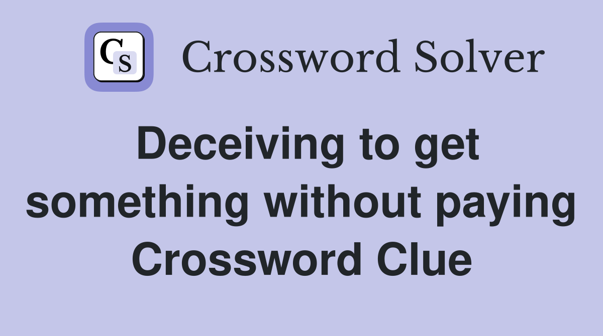 Deceiving to get something without paying Crossword Clue