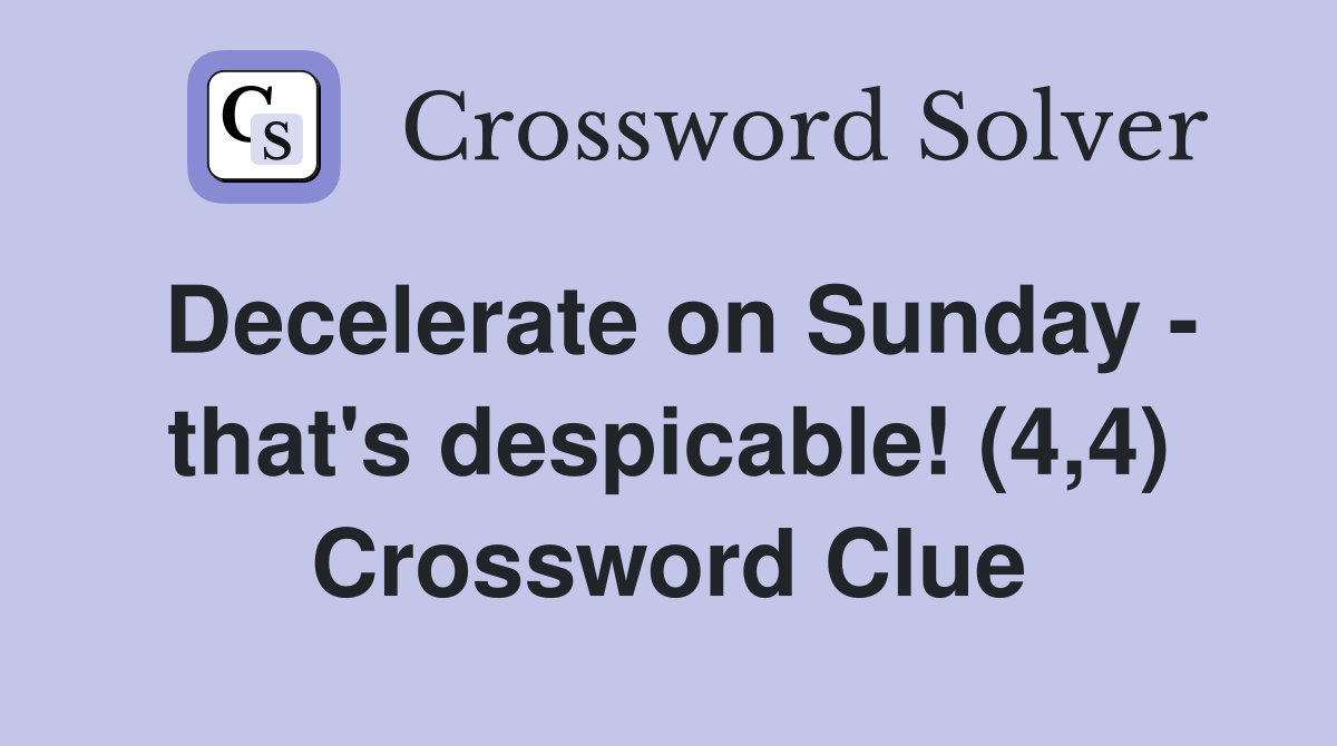 Decelerate on Sunday - that's despicable! (4,4) Crossword Clue
