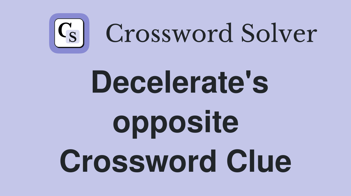 Decelerate's opposite Crossword Clue