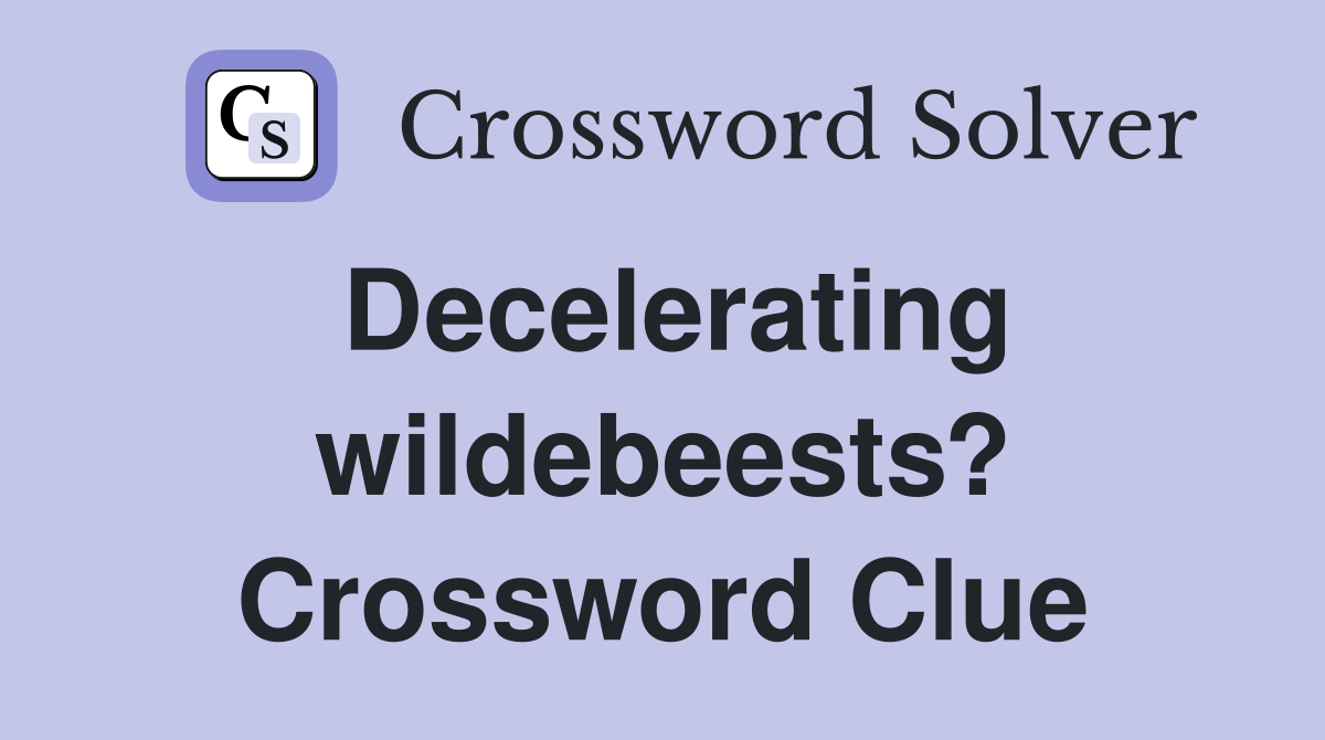 Decelerating wildebeests? Crossword Clue