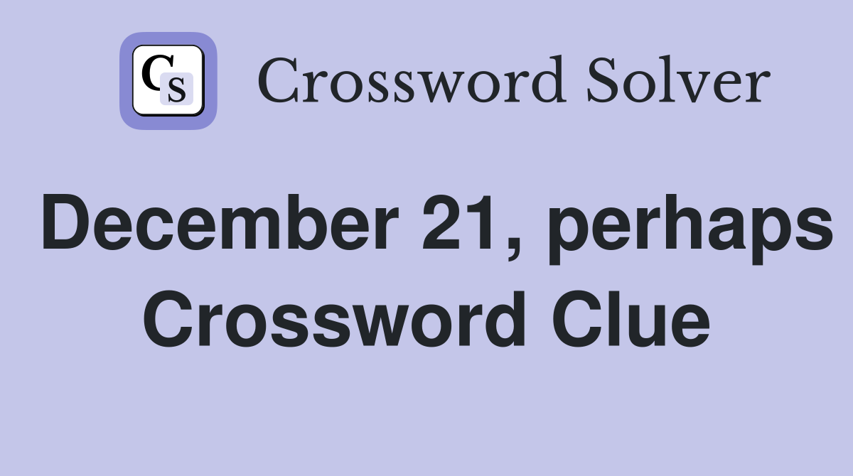 December 21, perhaps Crossword Clue