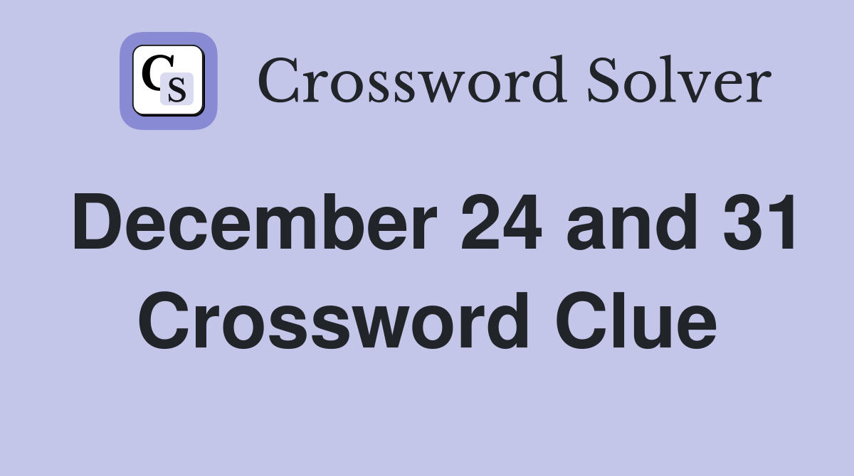 December 24 and 31 Crossword Clue