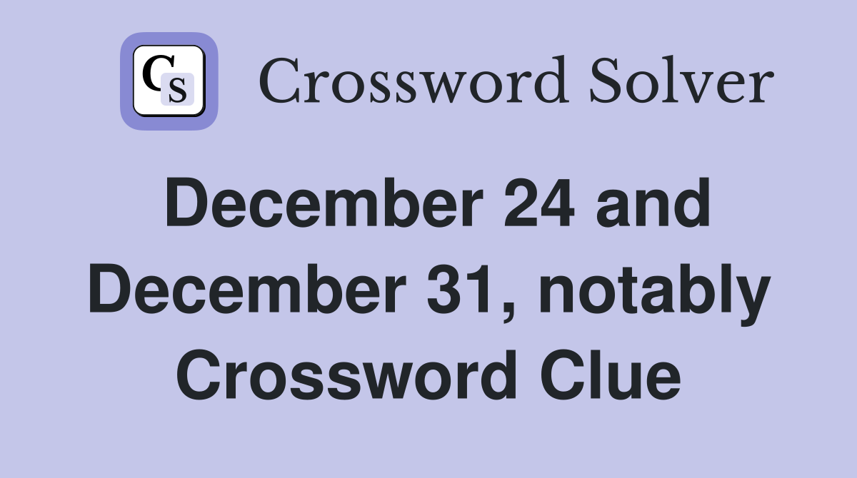 December 24 and December 31, notably Crossword Clue