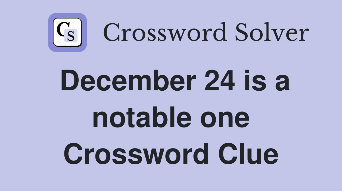 December 24 is a notable one Crossword Clue