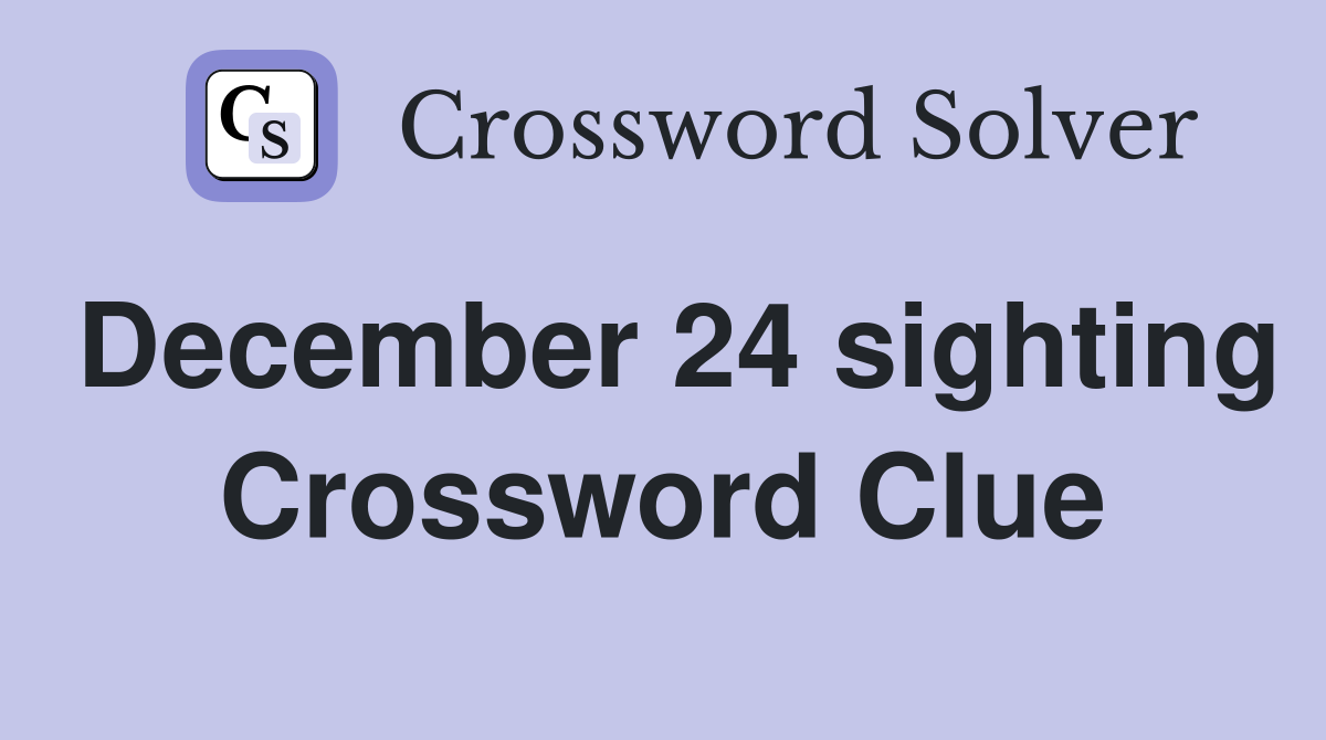 December 24 sighting Crossword Clue